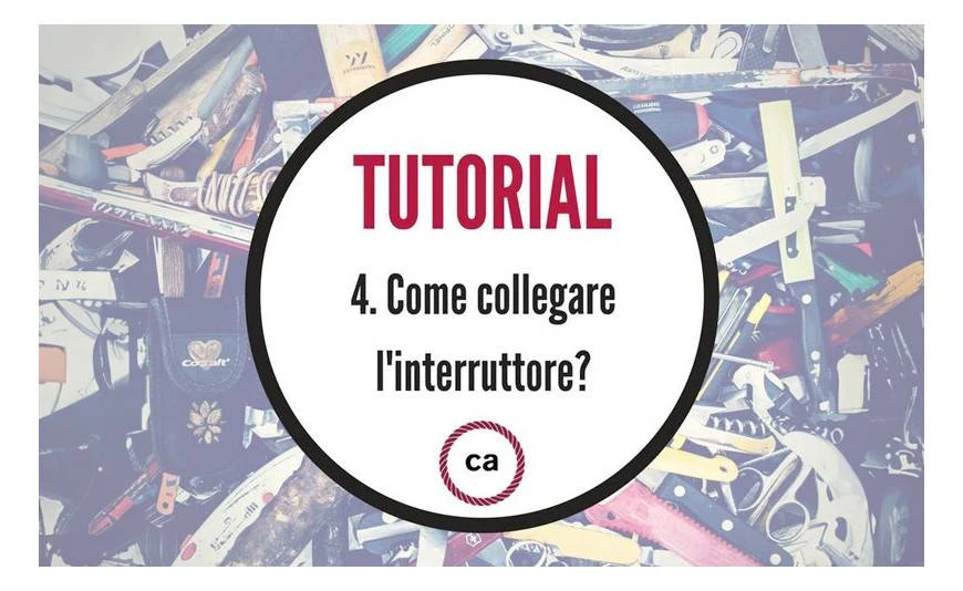 Tutorial #4 - Come collegare l'interruttore?